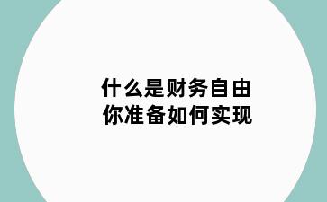 什么是财务自由 你准备如何实现